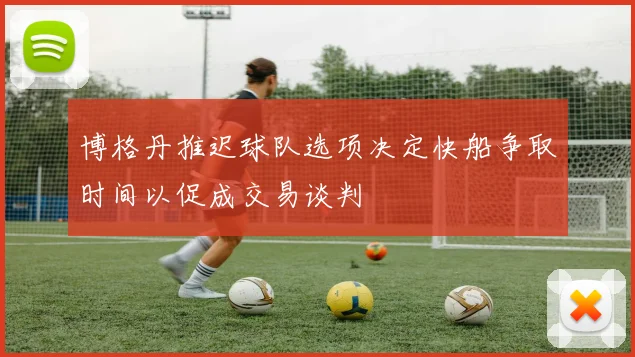 博格丹推迟球队选项决定快船争取时间以促成交易谈判