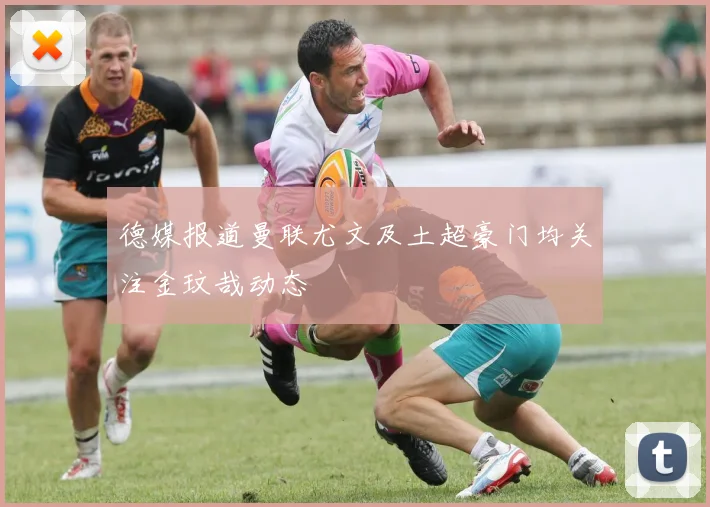 德媒报道曼联尤文及土超豪门均关注金玟哉动态