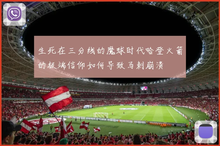 生死在三分线的魔球时代哈登火箭的极端信仰如何导致马刺崩溃