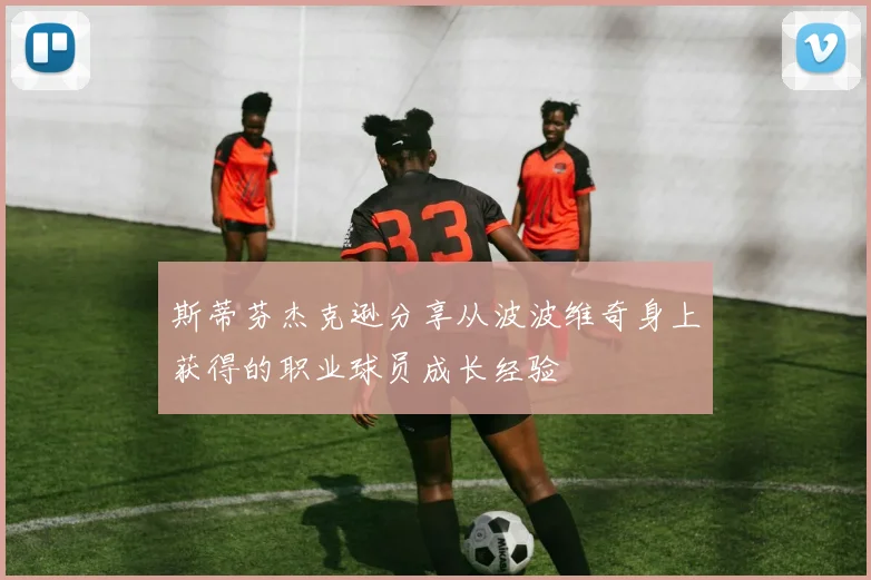 斯蒂芬杰克逊分享从波波维奇身上获得的职业球员成长经验