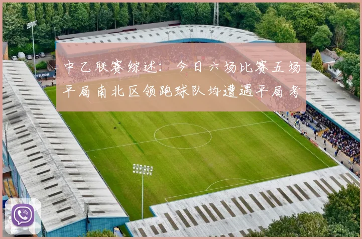 中乙联赛综述：今日六场比赛五场平局南北区领跑球队均遭遇平局考验